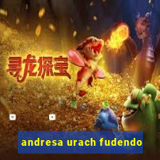 andresa urach fudendo